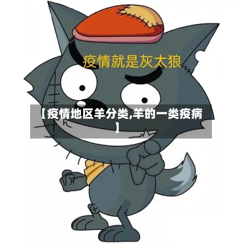 【疫情地区羊分类,羊的一类疫病】