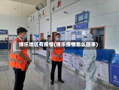 博乐地区有疫情(博乐疫情怎么回事)-第2张图片