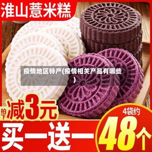 疫情地区特产(疫情相关产品有哪些)