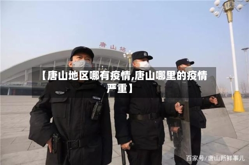 【唐山地区哪有疫情,唐山哪里的疫情严重】