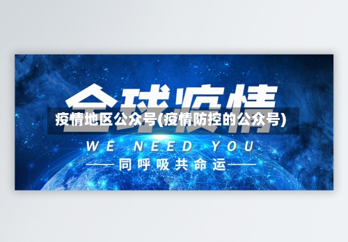 疫情地区公众号(疫情防控的公众号)