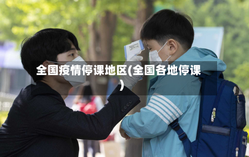 全国疫情停课地区(全国各地停课)-第2张图片