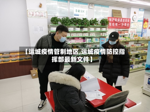 【运城疫情管制地区,运城疫情防控指挥部最新文件】