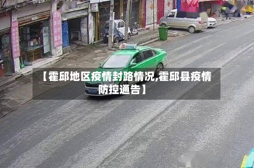 【霍邱地区疫情封路情况,霍邱县疫情防控通告】-第2张图片