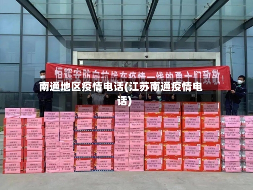 南通地区疫情电话(江苏南通疫情电话)-第3张图片