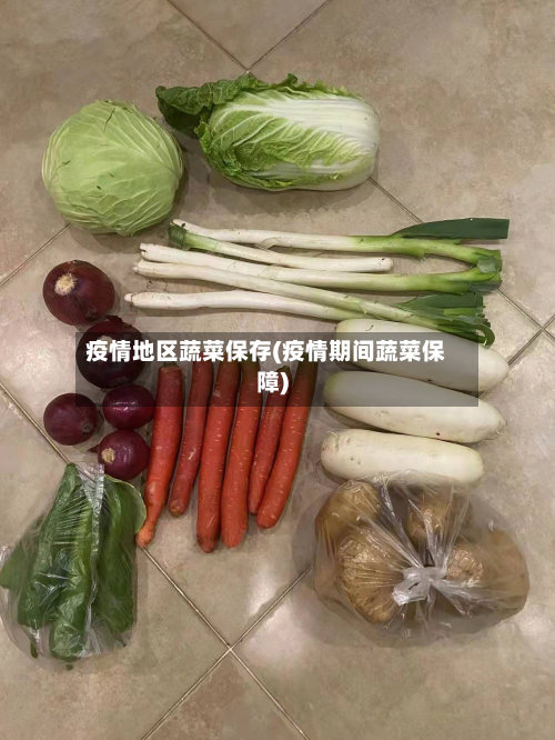 疫情地区蔬菜保存(疫情期间蔬菜保障)