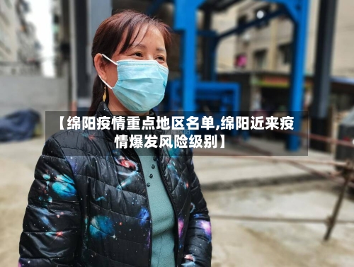 【绵阳疫情重点地区名单,绵阳近来疫情爆发风险级别】-第3张图片