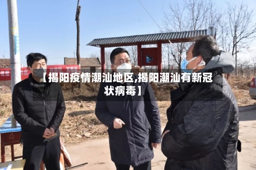 【揭阳疫情潮汕地区,揭阳潮汕有新冠状病毒】