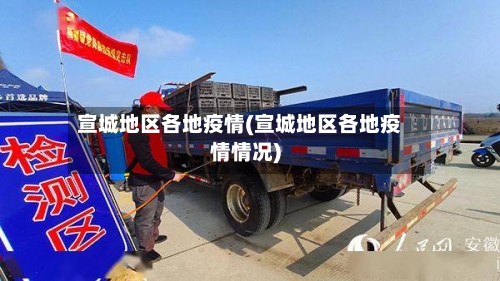 宣城地区各地疫情(宣城地区各地疫情情况)-第2张图片