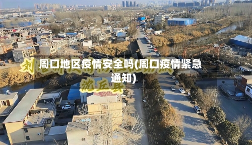 周口地区疫情安全吗(周口疫情紧急通知)-第2张图片