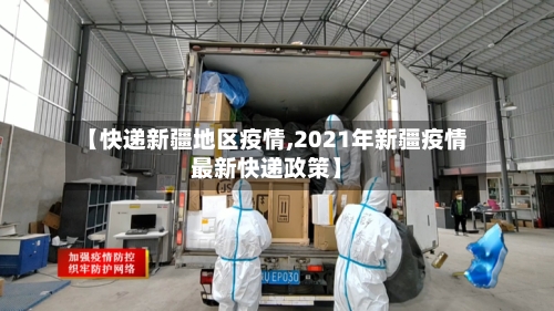 【快递新疆地区疫情,2021年新疆疫情最新快递政策】-第3张图片