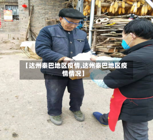 【达州秦巴地区疫情,达州秦巴地区疫情情况】-第2张图片