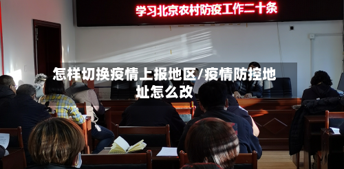 怎样切换疫情上报地区/疫情防控地址怎么改