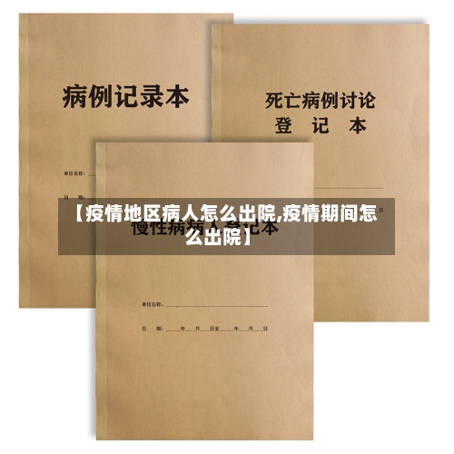 【疫情地区病人怎么出院,疫情期间怎么出院】-第2张图片