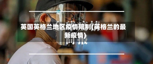 英国英格兰地区疫情限制(英格兰的最新疫情)