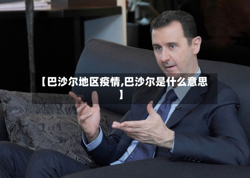 【巴沙尔地区疫情,巴沙尔是什么意思】