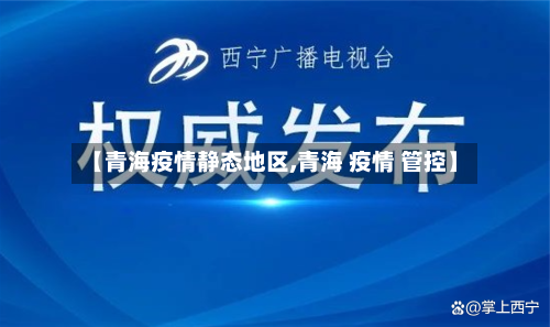 【青海疫情静态地区,青海 疫情 管控】