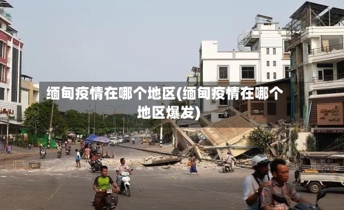 缅甸疫情在哪个地区(缅甸疫情在哪个地区爆发)-第3张图片
