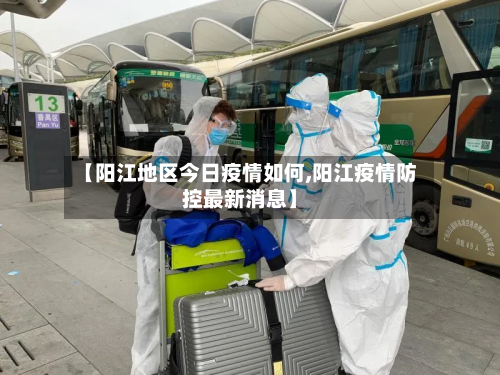 【阳江地区今日疫情如何,阳江疫情防控最新消息】
