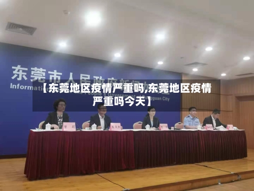 【东莞地区疫情严重吗,东莞地区疫情严重吗今天】-第2张图片