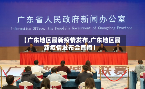 【广东地区最新疫情发布,广东地区最新疫情发布会直播】-第3张图片