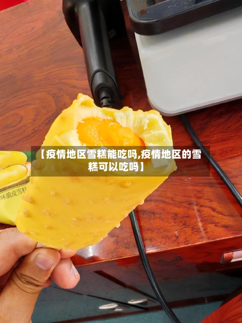 【疫情地区雪糕能吃吗,疫情地区的雪糕可以吃吗】-第2张图片