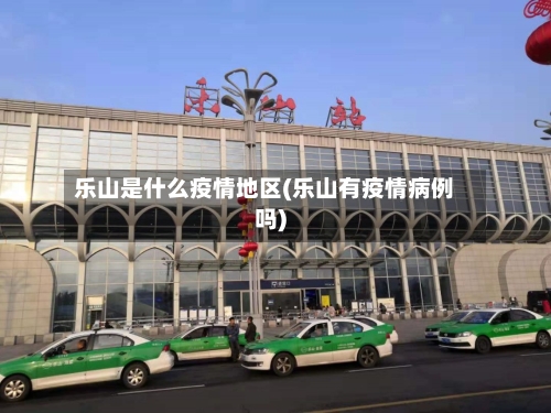 乐山是什么疫情地区(乐山有疫情病例吗)