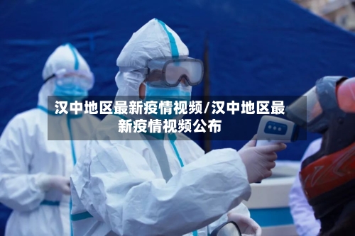 汉中地区最新疫情视频/汉中地区最新疫情视频公布