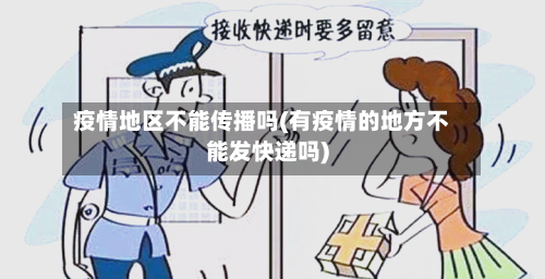 疫情地区不能传播吗(有疫情的地方不能发快递吗)