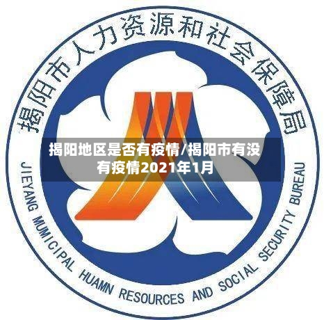 揭阳地区是否有疫情/揭阳市有没有疫情2021年1月