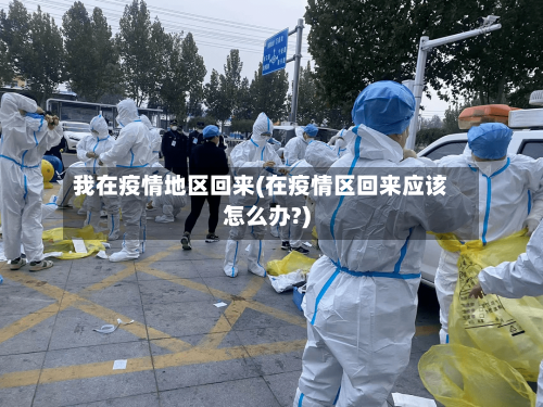 我在疫情地区回来(在疫情区回来应该怎么办?)-第3张图片