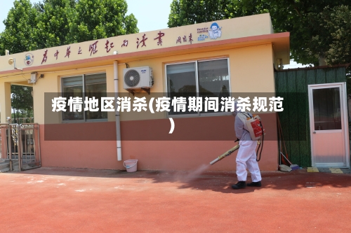 疫情地区消杀(疫情期间消杀规范)