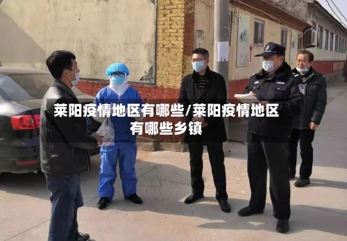 莱阳疫情地区有哪些/莱阳疫情地区有哪些乡镇