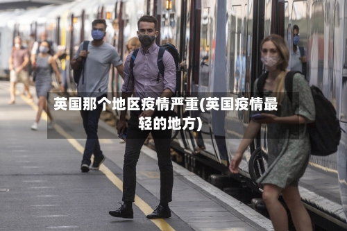 英国那个地区疫情严重(英国疫情最轻的地方)-第2张图片