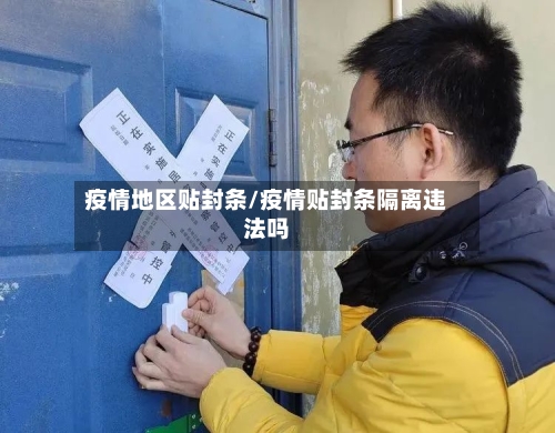 疫情地区贴封条/疫情贴封条隔离违法吗