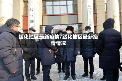 绥化地区最新疫情/绥化地区最新疫情情况-第3张图片